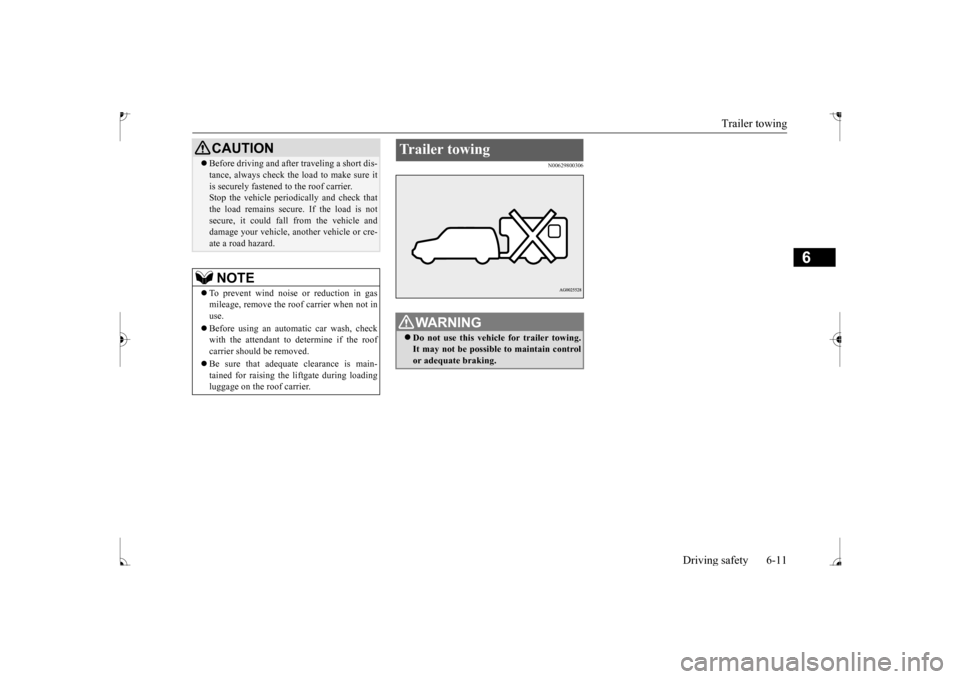 MITSUBISHI MIRAGE 2017 6.G Owners Manual Trailer towing 
Driving safety 6-11
6
N00629800306
 Before driving and after traveling a short dis- tance, always check the load to make sure itis securely fastened to the roof carrier.Stop the veh