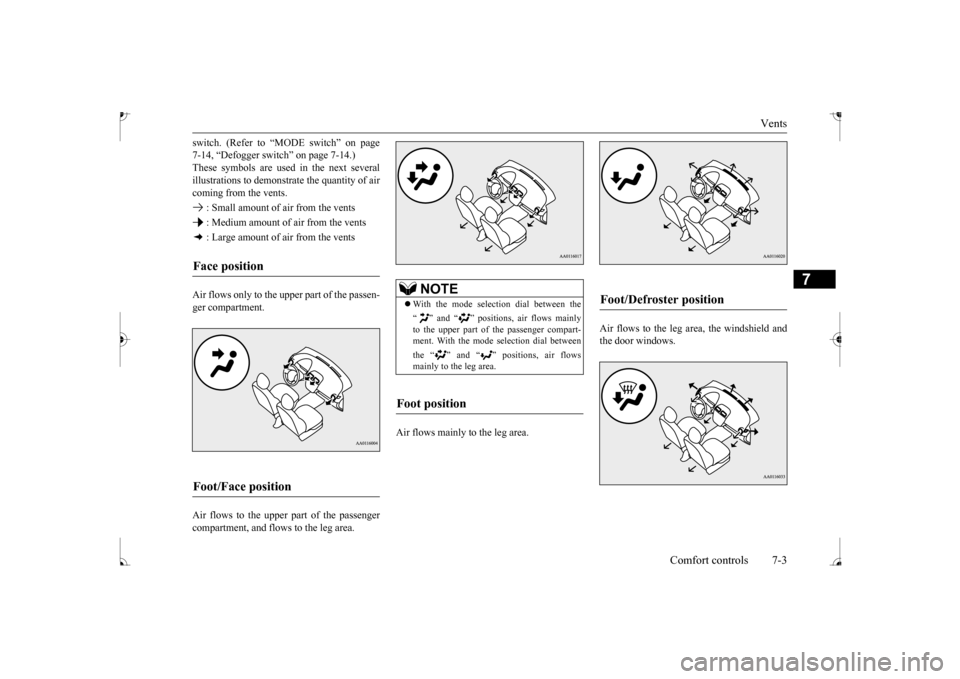 MITSUBISHI MIRAGE 2017 6.G Owners Manual Vents 
Comfort controls 7-3
7
switch. (Refer to “MODE switch” on page 7-14, “Defogger switch” on page 7-14.)These symbols are used in the next several illustrations to demonstr 
ate the quanti