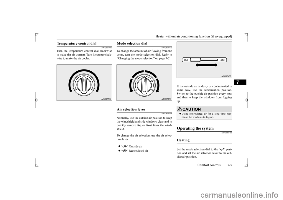 MITSUBISHI MIRAGE 2017 6.G Owners Manual Heater without air conditioning function (if so equipped) 
Comfort controls 7-5
7
N00738001067
Turn the temperature c 
ontrol dial clockwise 
to make the air warmer 
. Turn it counterclock- 
wise to m