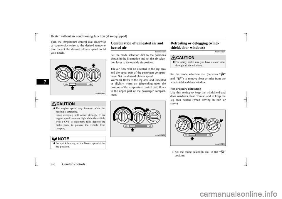 MITSUBISHI MIRAGE 2017 6.G Owners Manual Heater without air conditioning function (if so equipped) 7-6 Comfort controls
7
Turn the temperature control dial clockwise or counterclockwise to 
 the desired tempera- 
ture. Select the desire 
d b