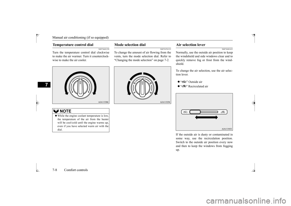 MITSUBISHI MIRAGE 2017 6.G Owners Manual Manual air conditioning (if so equipped) 7-8 Comfort controls
7
N00736601258
Turn the temperature control dial clockwise to make the air warmer 
. Turn it counterclock- 
wise to make the air cooler.
N