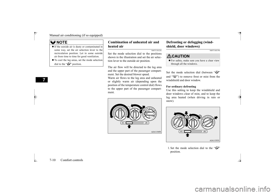 MITSUBISHI MIRAGE 2017 6.G Owners Manual Manual air conditioning (if so equipped) 7-10 Comfort controls
7
N00731301292
Set the mode selection  
dial to the positions 
shown in the illustration and set the air selec- tion lever to the outside