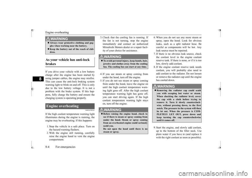 MITSUBISHI MIRAGE 2017 6.G Owners Manual Engine overheating 8-4 For emergencies
8
If you drive your vehicle with a low battery charge after the engine has been started byusing jumper cables, the engine may misfire. This can cause the an
ti- MITSUBISHI MIRAGE 2017 6.G Owners Manual Engine overheating 8-4 For emergencies
8
If you drive your vehicle with a low battery charge after the engine has been started byusing jumper cables, the engine may misfire. This can cause the an
ti-