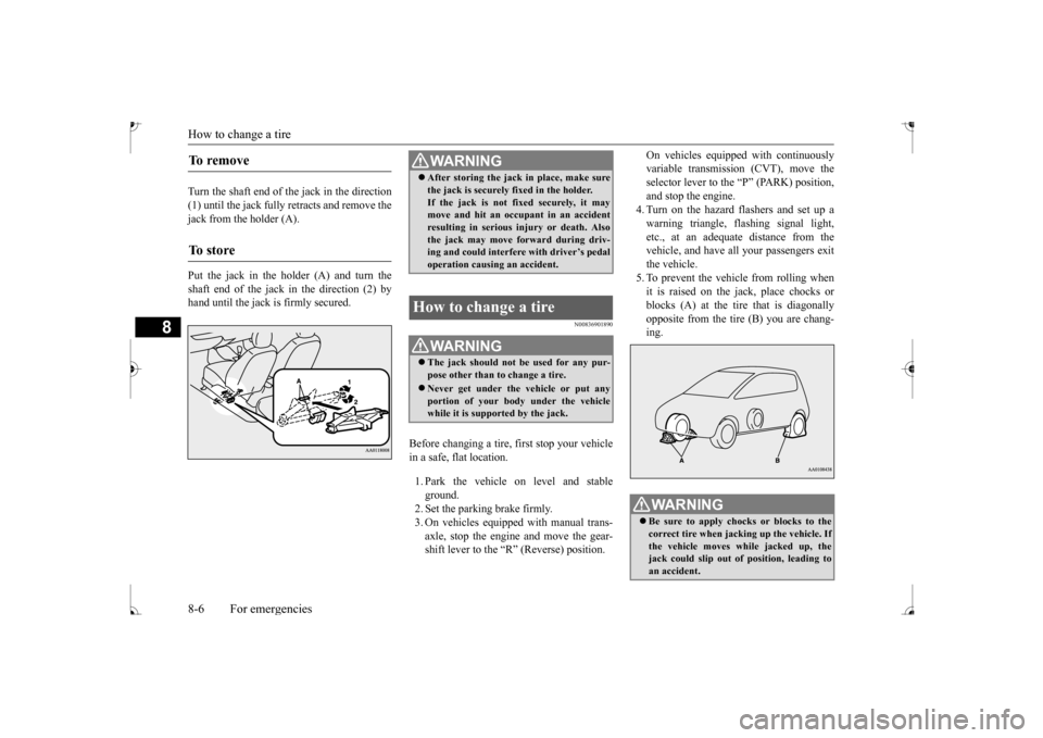 MITSUBISHI MIRAGE 2017 6.G Service Manual How to change a tire 8-6 For emergencies
8
Turn the shaft end of the jack in the direction (1) until the jack fully retracts and remove the jack from the holder (A). Put the jack in the holder (A) and MITSUBISHI MIRAGE 2017 6.G Service Manual How to change a tire 8-6 For emergencies
8
Turn the shaft end of the jack in the direction (1) until the jack fully retracts and remove the jack from the holder (A). Put the jack in the holder (A) and