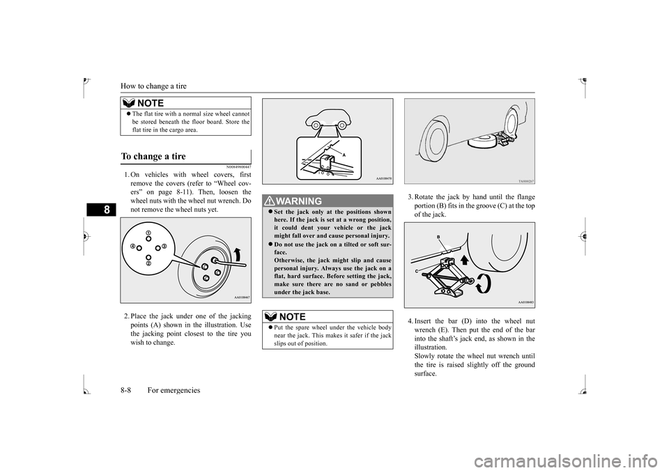 MITSUBISHI MIRAGE 2017 6.G Owners Manual How to change a tire 8-8 For emergencies
8
N00849800447
1. On vehicles with  
wheel covers, first 
remove the covers (refer to “Wheel cov- ers” on page 8-11). Then, loosen thewheel nuts with the w