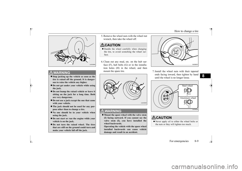 MITSUBISHI MIRAGE 2017 6.G Owners Manual How to change a tire 
For emergencies 8-9
8
5. Remove the wheel nuts with the wheel nut wrench, then take the wheel off. 6. Clean out any mud, etc. on the hub sur- face (F), hub bolts (G)  
or in the 
