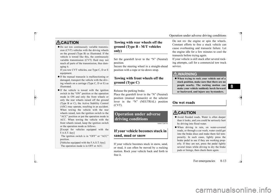 MITSUBISHI MIRAGE 2017 6.G Owners Manual Operation under adverse driving conditions
For emergencies 8-13
8
Set the gearshift lever to the “N” (Neutral) position.Secure the steering wheel in a straight-ahead position with a rope
or tie MITSUBISHI MIRAGE 2017 6.G Owners Manual Operation under adverse driving conditions
For emergencies 8-13
8
Set the gearshift lever to the “N” (Neutral) position.Secure the steering wheel in a straight-ahead position with a rope
or tie