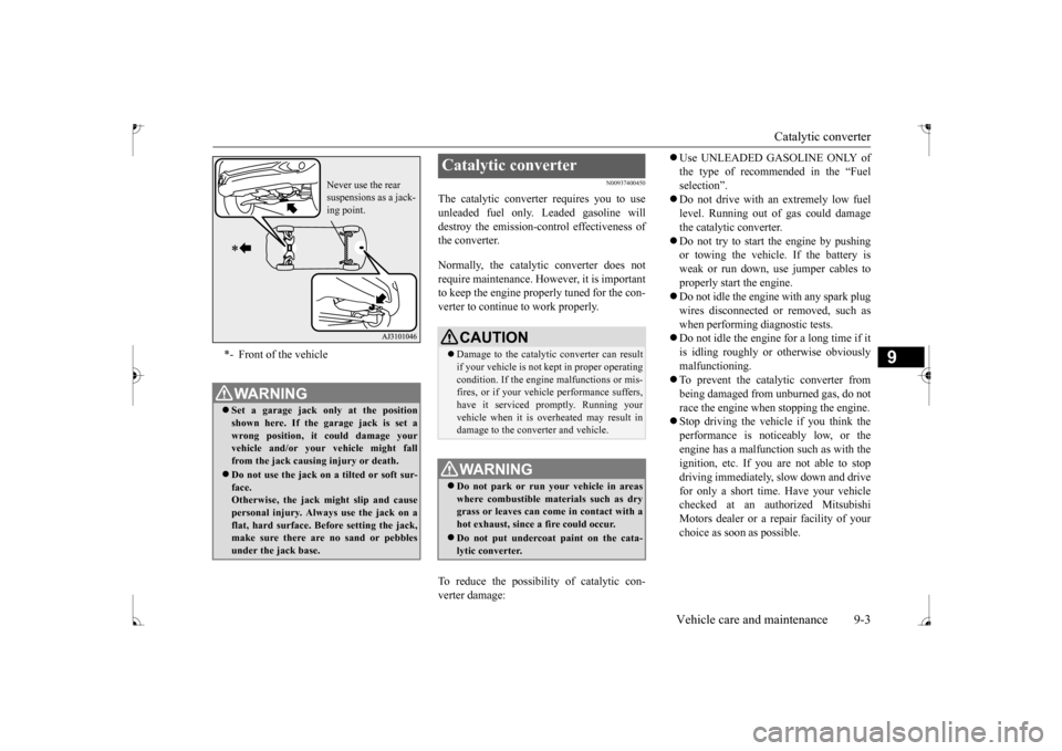 MITSUBISHI MIRAGE 2017 6.G Owners Manual Catalytic converter 
Vehicle care and maintenance 9-3
9
N00937400450
The catalytic converter requires you to use unleaded fuel only. Leaded gasoline will destroy the emission-control effectiveness oft