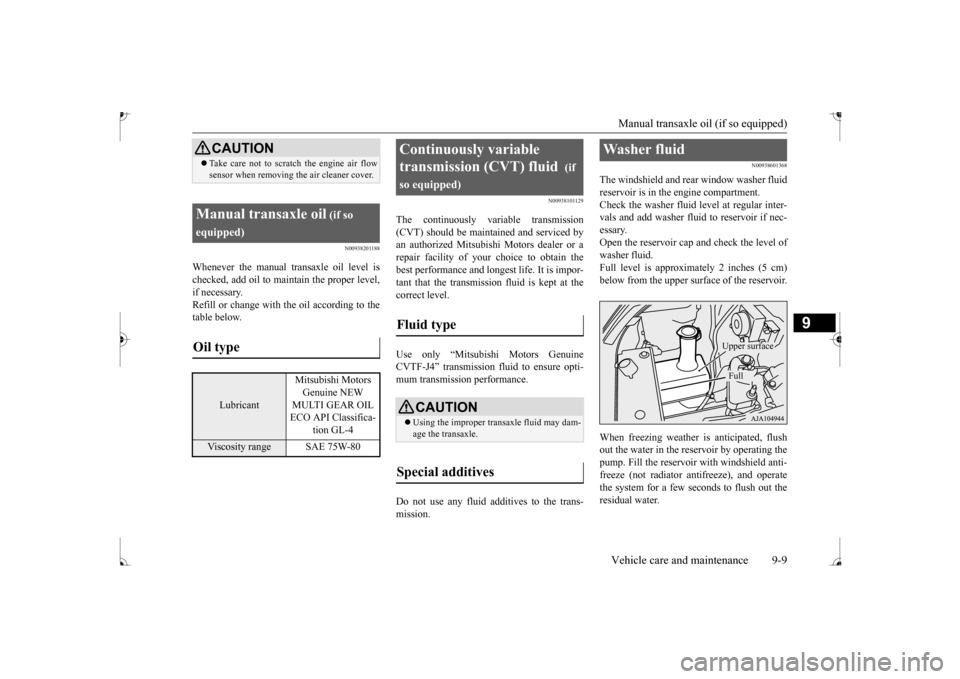 MITSUBISHI MIRAGE 2017 6.G User Guide Manual transaxle oil (if so equipped) Vehicle care and maintenance 9-9
9
N00938201188
Whenever the manual transaxle oil level is checked, add oil to ma
intain the proper level,
if necessary. Refill MITSUBISHI MIRAGE 2017 6.G User Guide Manual transaxle oil (if so equipped) Vehicle care and maintenance 9-9
9
N00938201188
Whenever the manual transaxle oil level is checked, add oil to ma
intain the proper level,
if necessary. Refill