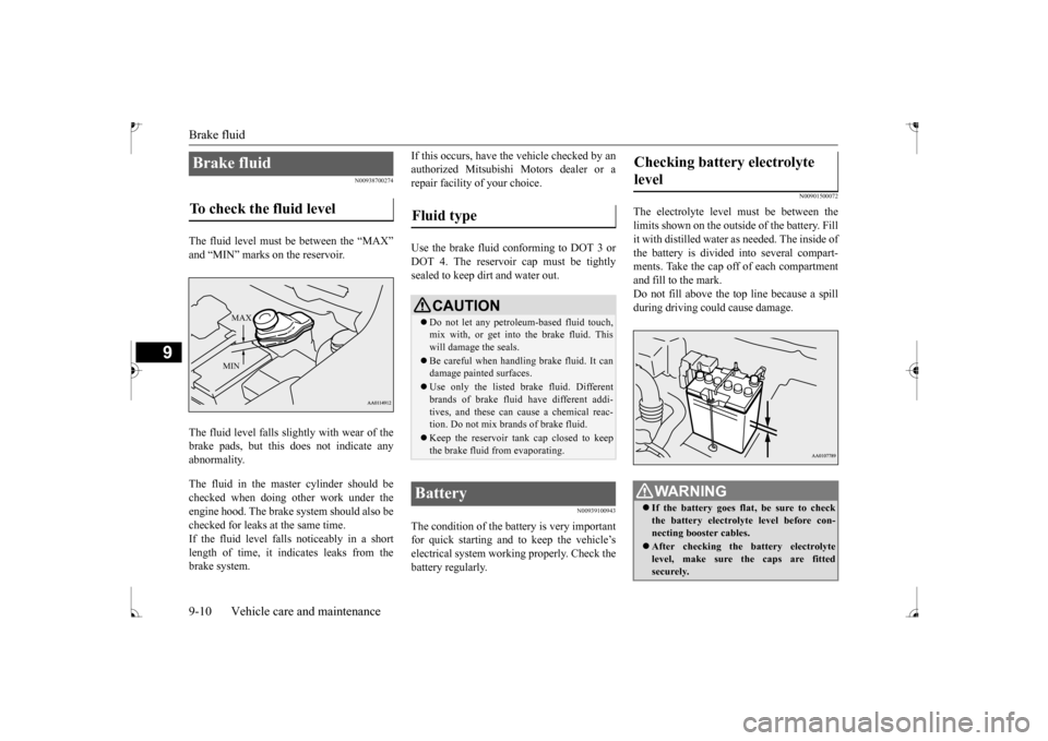 MITSUBISHI MIRAGE 2017 6.G Workshop Manual Brake fluid 9-10 Vehicle care and maintenance
9
N00938700274
The fluid level must be between the “MAX” and “MIN” marks on the reservoir. The fluid level falls slightly with wear of the brake p MITSUBISHI MIRAGE 2017 6.G Workshop Manual Brake fluid 9-10 Vehicle care and maintenance
9
N00938700274
The fluid level must be between the “MAX” and “MIN” marks on the reservoir. The fluid level falls slightly with wear of the brake p
