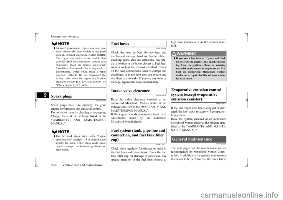 MITSUBISHI MIRAGE 2017 6.G Owners Manual General maintenance 9-20 Vehicle care and maintenance
9
N00940900228
Spark plugs must fire properly for good engine performance  
and emission-control. 
Do not reuse them by cleaning or regapping.Chan