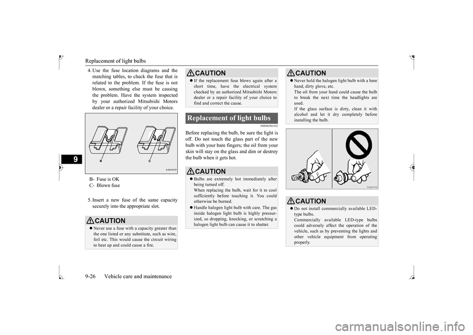 MITSUBISHI MIRAGE 2017 6.G Owners Manual Replacement of light bulbs 9-26 Vehicle care and maintenance
9
4. Use the fuse location diagrams and the matching tables, to check the fuse that isrelated to the problem. If the fuse is not blown, som MITSUBISHI MIRAGE 2017 6.G Owners Manual Replacement of light bulbs 9-26 Vehicle care and maintenance
9
4. Use the fuse location diagrams and the matching tables, to check the fuse that isrelated to the problem. If the fuse is not blown, som