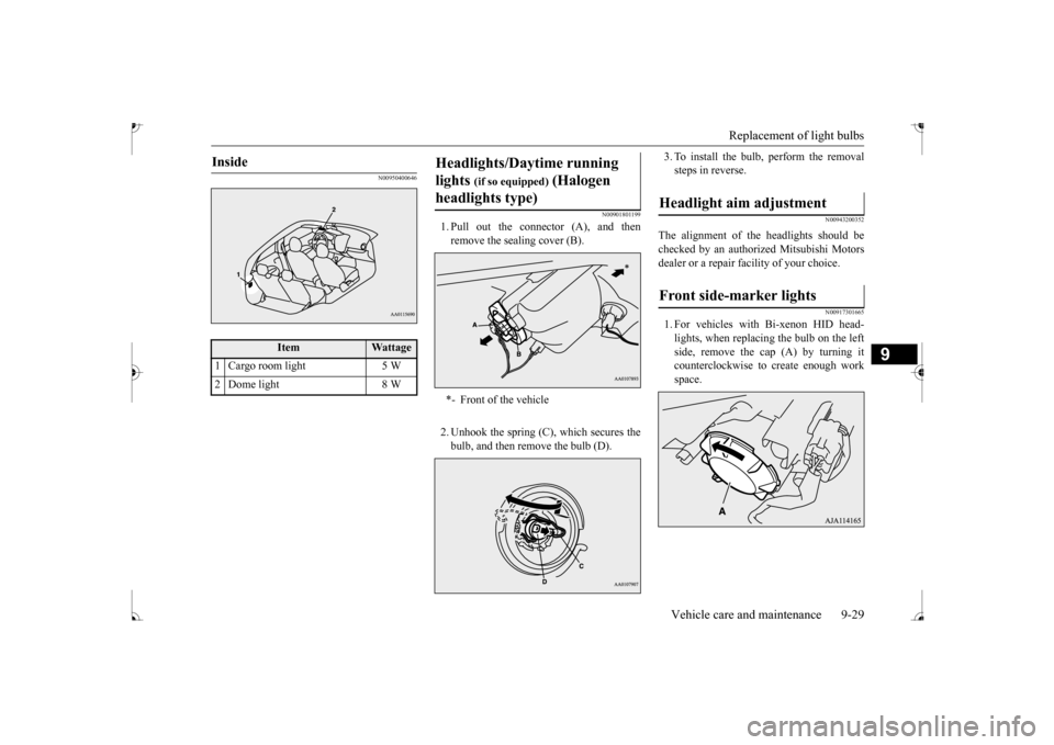 MITSUBISHI MIRAGE 2017 6.G Owners Manual Replacement of light bulbs
Vehicle care and maintenance 9-29
9
N00950400646
N00901801199
1. Pull out the connector (A), and then remove the sealing cover (B). 2. Unhook the spring (C), which secures MITSUBISHI MIRAGE 2017 6.G Owners Manual Replacement of light bulbs
Vehicle care and maintenance 9-29
9
N00950400646
N00901801199
1. Pull out the connector (A), and then remove the sealing cover (B). 2. Unhook the spring (C), which secures
