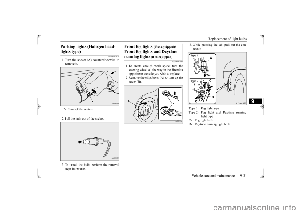 MITSUBISHI MIRAGE 2017 6.G Owners Manual Replacement of light bulbs
Vehicle care and maintenance 9-31
9
N00917301678
1. Turn the socket (A
) counterclockwise to
remove it. 2. Pull the bulb out of the socket. 3. To install the bulb, perfor MITSUBISHI MIRAGE 2017 6.G Owners Manual Replacement of light bulbs
Vehicle care and maintenance 9-31
9
N00917301678
1. Turn the socket (A
) counterclockwise to
remove it. 2. Pull the bulb out of the socket. 3. To install the bulb, perfor