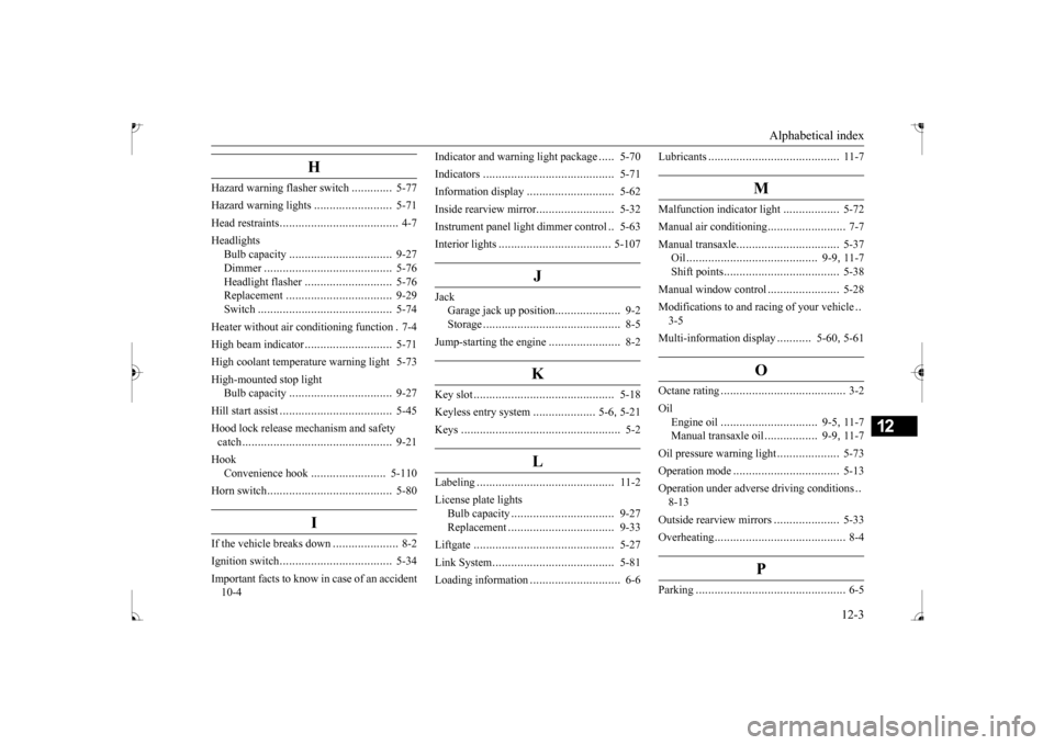 MITSUBISHI MIRAGE 2017 6.G User Guide Alphabetical index 
12-3
12
H
Hazard warning  
flasher switch
.............
5-77 
Hazard warning lights 
.........................
5-71 
Head restraints 
......................................
4-7 
He