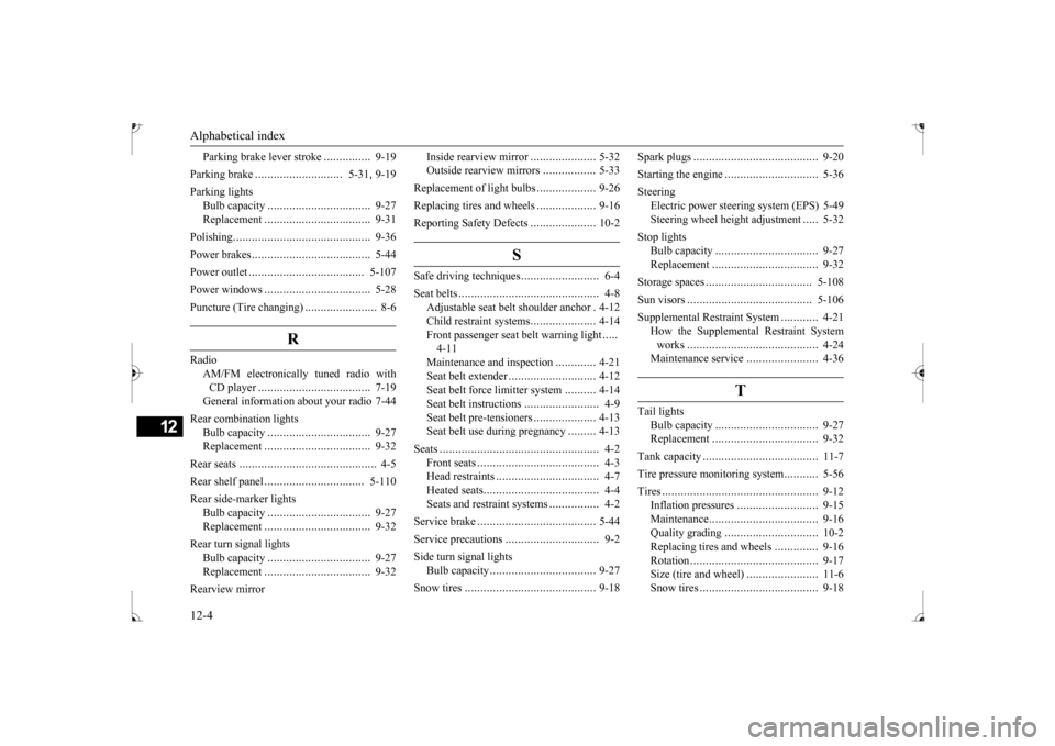 MITSUBISHI MIRAGE 2017 6.G Workshop Manual Alphabetical index 12-4
12
Parking brake lever stroke
...............
9-19
Parking brake
............................
5-31
, 9-19
Parking lights
Bulb capacity
.................................
9 MITSUBISHI MIRAGE 2017 6.G Workshop Manual Alphabetical index 12-4
12
Parking brake lever stroke
...............
9-19
Parking brake
............................
5-31
, 9-19
Parking lights
Bulb capacity
.................................
9