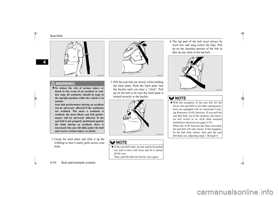 MITSUBISHI MIRAGE 2017 6.G Owners Guide Seat belts 4-10 Seat and restraint systems
4
2. Grasp the latch plate and slide it up the webbing so that it ea
sily pulls across your
body.
3. Pull the seat belt out
slowly while holding
the l MITSUBISHI MIRAGE 2017 6.G Owners Guide Seat belts 4-10 Seat and restraint systems
4
2. Grasp the latch plate and slide it up the webbing so that it ea
sily pulls across your
body.
3. Pull the seat belt out
slowly while holding
the l