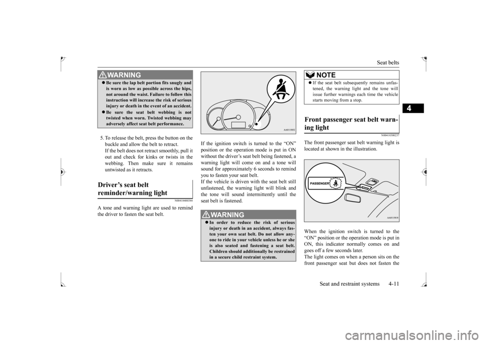 MITSUBISHI MIRAGE 2017 6.G Owners Guide Seat belts
Seat and restraint systems 4-11
4
5. To release the belt,
press the button on the
buckle and allow the belt to retract. If the belt does not retract smoothly, pull it out and check for MITSUBISHI MIRAGE 2017 6.G Owners Guide Seat belts
Seat and restraint systems 4-11
4
5. To release the belt,
press the button on the
buckle and allow the belt to retract. If the belt does not retract smoothly, pull it out and check for