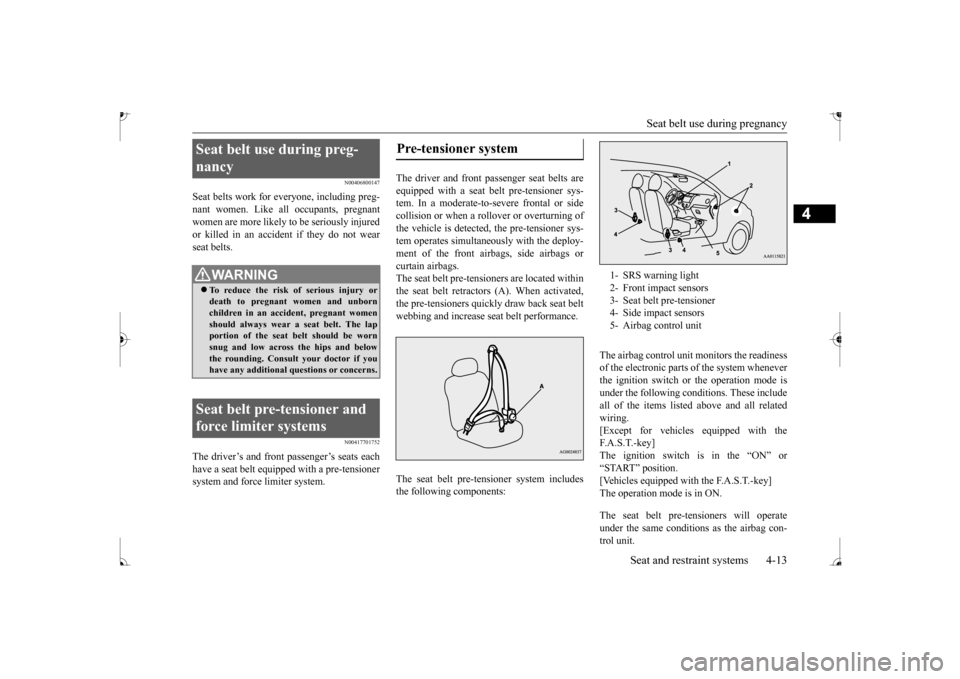 MITSUBISHI MIRAGE 2017 6.G Owners Manual Seat belt use during pregnancy
Seat and restraint systems 4-13
4
N00406800147
Seat belts work for everyone, including preg- nant women. Like a
ll occupants, pregnant
women are more likely to be ser MITSUBISHI MIRAGE 2017 6.G Owners Manual Seat belt use during pregnancy
Seat and restraint systems 4-13
4
N00406800147
Seat belts work for everyone, including preg- nant women. Like a
ll occupants, pregnant
women are more likely to be ser