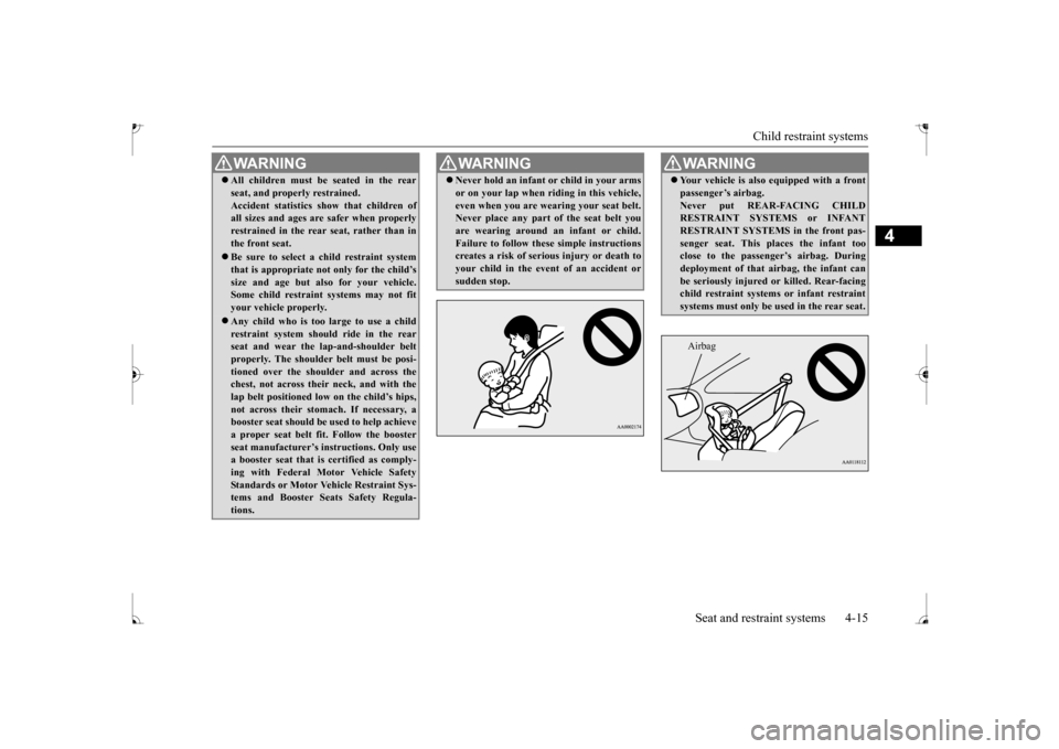 MITSUBISHI MIRAGE 2017 6.G Owners Guide Child restraint systems
Seat and restraint systems 4-15
4
WA R N I N G All children must be seated in the rear seat, and properly restrained.Accident statistics
show that children of
all sizes MITSUBISHI MIRAGE 2017 6.G Owners Guide Child restraint systems
Seat and restraint systems 4-15
4
WA R N I N G All children must be seated in the rear seat, and properly restrained.Accident statistics
show that children of
all sizes