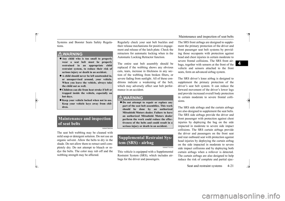 MITSUBISHI MIRAGE 2017 6.G Owners Manual Maintenance and inspection of seat belts
Seat and restraint systems 4-21
4
Systems and Booster Seats Safety Regula- tions.
N00407000364
The seat belt webbing
may be cleaned with
mild soap or deter MITSUBISHI MIRAGE 2017 6.G Owners Manual Maintenance and inspection of seat belts
Seat and restraint systems 4-21
4
Systems and Booster Seats Safety Regula- tions.
N00407000364
The seat belt webbing
may be cleaned with
mild soap or deter