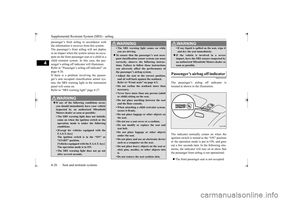 MITSUBISHI MIRAGE 2017 6.G Owners Manual Supplemental Restraint System (SRS) - airbag 4-26 Seat and restraint systems
4
passenger’s front airbag in accordance with the information it receives from this system.The passenger’s front airbag