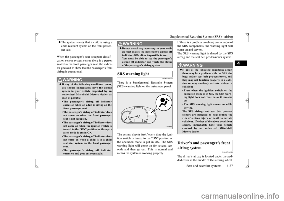 MITSUBISHI MIRAGE 2017 6.G Owners Manual Supplemental Restraint System (SRS) - airbag 
Seat and restraint systems 4-27
4
 The system senses that a child is using a child restraint system 
 on the front passen- 
ger seat. 
When the passeng