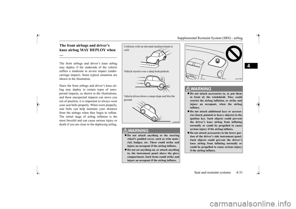 MITSUBISHI MIRAGE 2017 6.G Workshop Manual Supplemental Restraint System (SRS) - airbag
Seat and restraint systems 4-31
4
The front airbags and driver’s knee airbag may deploy if the underside of the vehiclesuffers a moderate to
severe im MITSUBISHI MIRAGE 2017 6.G Workshop Manual Supplemental Restraint System (SRS) - airbag
Seat and restraint systems 4-31
4
The front airbags and driver’s knee airbag may deploy if the underside of the vehiclesuffers a moderate to
severe im