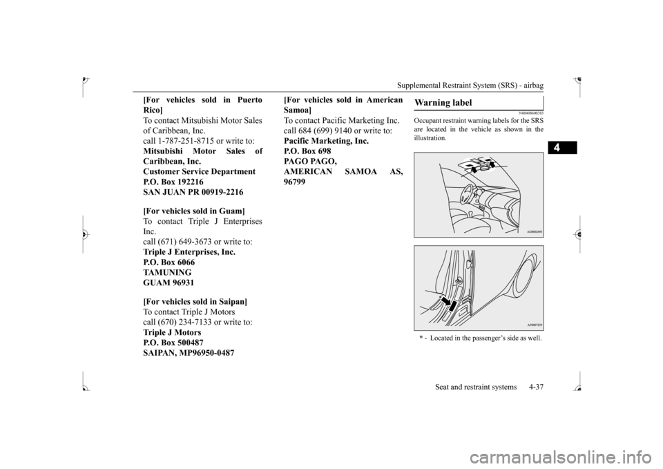 MITSUBISHI MIRAGE 2017 6.G Repair Manual Supplemental Restraint System (SRS) - airbag
Seat and restraint systems 4-37
4
N00408600383
Occupant restraint warn
ing labels for the SRS
are located in the vehi
cle as shown in the
illustration MITSUBISHI MIRAGE 2017 6.G Repair Manual Supplemental Restraint System (SRS) - airbag
Seat and restraint systems 4-37
4
N00408600383
Occupant restraint warn
ing labels for the SRS
are located in the vehi
cle as shown in the
illustration