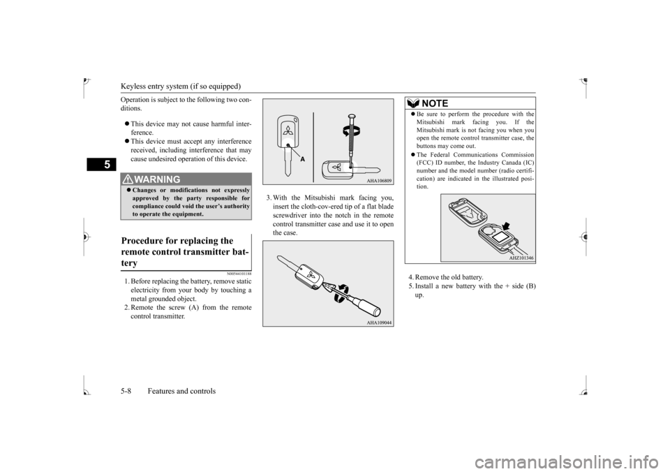 MITSUBISHI MIRAGE 2017 6.G Owners Manual Keyless entry system (if so equipped) 5-8 Features and controls
5
Operation is subject to the following two con- ditions.  This device may not 
cause harmful inter- 
ference.  This device must a