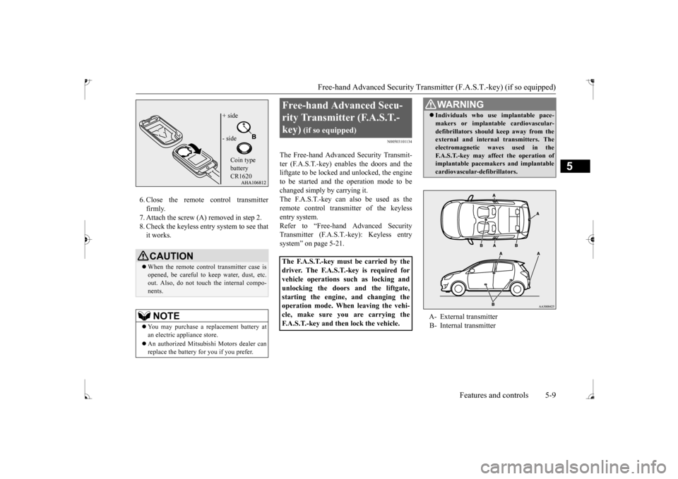MITSUBISHI MIRAGE 2017 6.G Owners Manual Free-hand Advanced Securi
ty Transmitter (F.A.S.T.-key) (if so equipped)
Features and controls 5-9
5
6. Close the remote control transmitter firmly.7. Attach the screw (A) removed in step 2. 8. Check MITSUBISHI MIRAGE 2017 6.G Owners Manual Free-hand Advanced Securi
ty Transmitter (F.A.S.T.-key) (if so equipped)
Features and controls 5-9
5
6. Close the remote control transmitter firmly.7. Attach the screw (A) removed in step 2. 8. Check