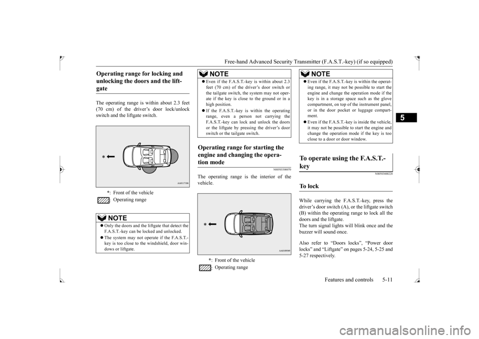 MITSUBISHI MIRAGE 2017 6.G Manual PDF Free-hand Advanced Securi
ty Transmitter (F.A.S.T.-key) (if so equipped)
Features and controls 5-11
5
The operating range is
within about 2.3 feet
(70 cm) of the driver’s door lock/unlockswitch MITSUBISHI MIRAGE 2017 6.G Manual PDF Free-hand Advanced Securi
ty Transmitter (F.A.S.T.-key) (if so equipped)
Features and controls 5-11
5
The operating range is
within about 2.3 feet
(70 cm) of the driver’s door lock/unlockswitch