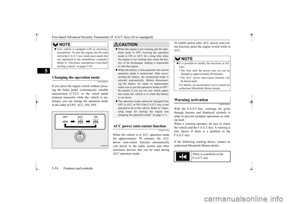 MITSUBISHI MIRAGE 2017 6.G Owners Manual Free-hand Advanced
Security Transmitter (F.A.S
.T.-key) (if so equipped)
5
N00568000025
If you press the engine
switch without press-
ing the brake pedal {continuously variable transmission (CVT)} MITSUBISHI MIRAGE 2017 6.G Owners Manual Free-hand Advanced
Security Transmitter (F.A.S
.T.-key) (if so equipped)
5
N00568000025
If you press the engine
switch without press-
ing the brake pedal {continuously variable transmission (CVT)}