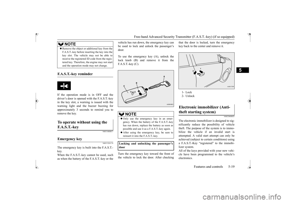 MITSUBISHI MIRAGE 2017 6.G Owners Manual Free-hand Advanced Securi
ty Transmitter (F.A.S.T.-key) (if so equipped) 
Features and controls 5-19
5
If the operation mode is in OFF and the driver’s door is opened with the F.A.S.T.-key in the ke