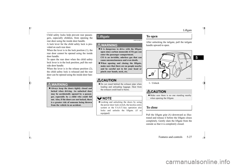 MITSUBISHI MIRAGE 2017 6.G Manual Online Liftgate
Features and controls 5-27
5
Child safety locks help prevent rear passen- gers, especially children, from opening therear door using the inside door handle. A lock lever for the child safety MITSUBISHI MIRAGE 2017 6.G Manual Online Liftgate
Features and controls 5-27
5
Child safety locks help prevent rear passen- gers, especially children, from opening therear door using the inside door handle. A lock lever for the child safety