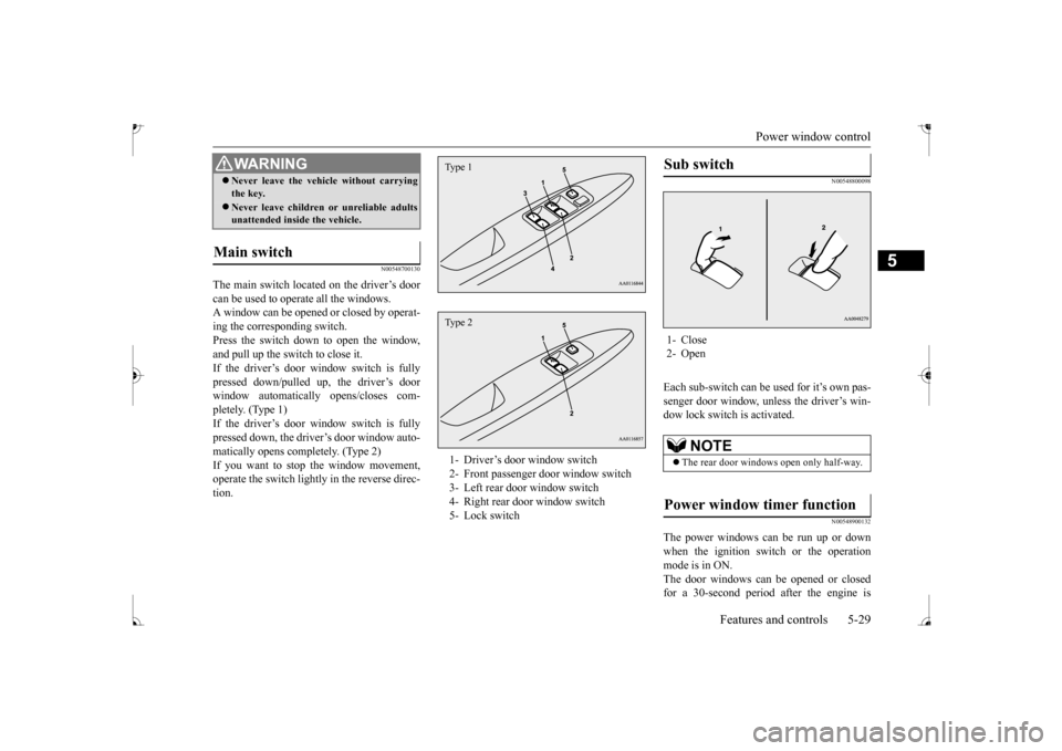 MITSUBISHI MIRAGE 2017 6.G Owners Manual Power window control
Features and controls 5-29
5
N00548700130
The main switch located on the driver’s door can be used to opera
te all the windows.
A window can be opened
or closed by operat- MITSUBISHI MIRAGE 2017 6.G Owners Manual Power window control
Features and controls 5-29
5
N00548700130
The main switch located on the driver’s door can be used to opera
te all the windows.
A window can be opened
or closed by operat-