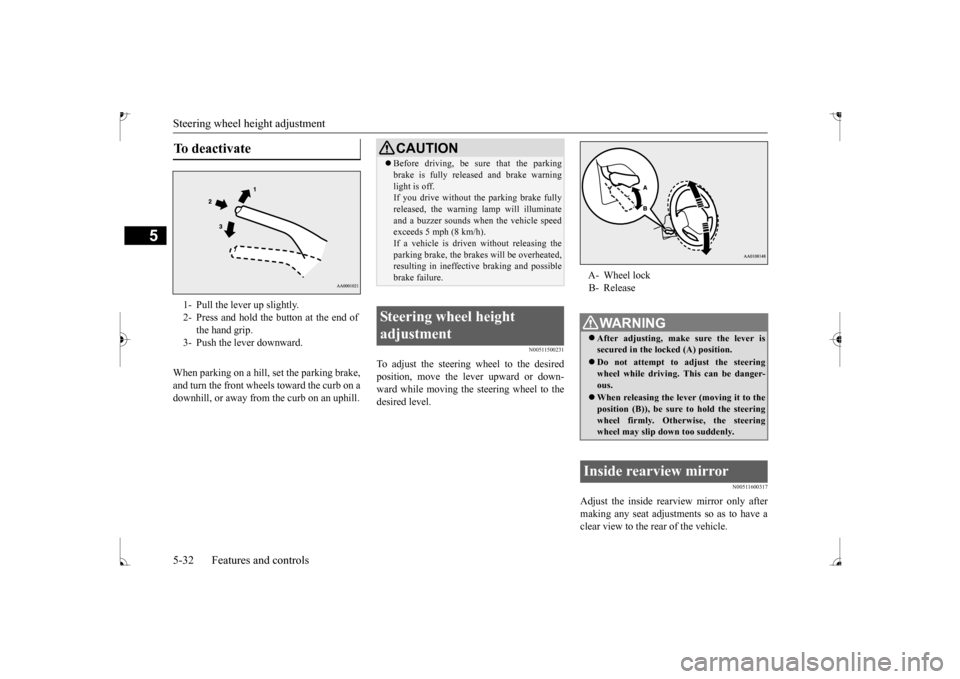 MITSUBISHI MIRAGE 2017 6.G Owners Manual Steering wheel height adjustment 5-32 Features and controls
5
When parking on a hill, set the parking brake, and turn the front wheels toward the curb on a downhill, or away from
the curb on an uphi MITSUBISHI MIRAGE 2017 6.G Owners Manual Steering wheel height adjustment 5-32 Features and controls
5
When parking on a hill, set the parking brake, and turn the front wheels toward the curb on a downhill, or away from
the curb on an uphi