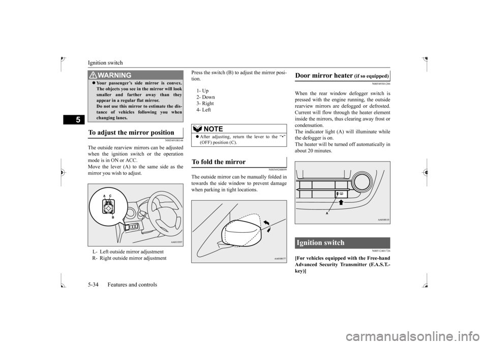 MITSUBISHI MIRAGE 2017 6.G Owners Manual Ignition switch 5-34 Features and controls
5
N00549100144
The outside rearview mirrors can be adjusted when the ignition switch or the operationmode is in ON or ACC. Move the lever (A) to the same sid