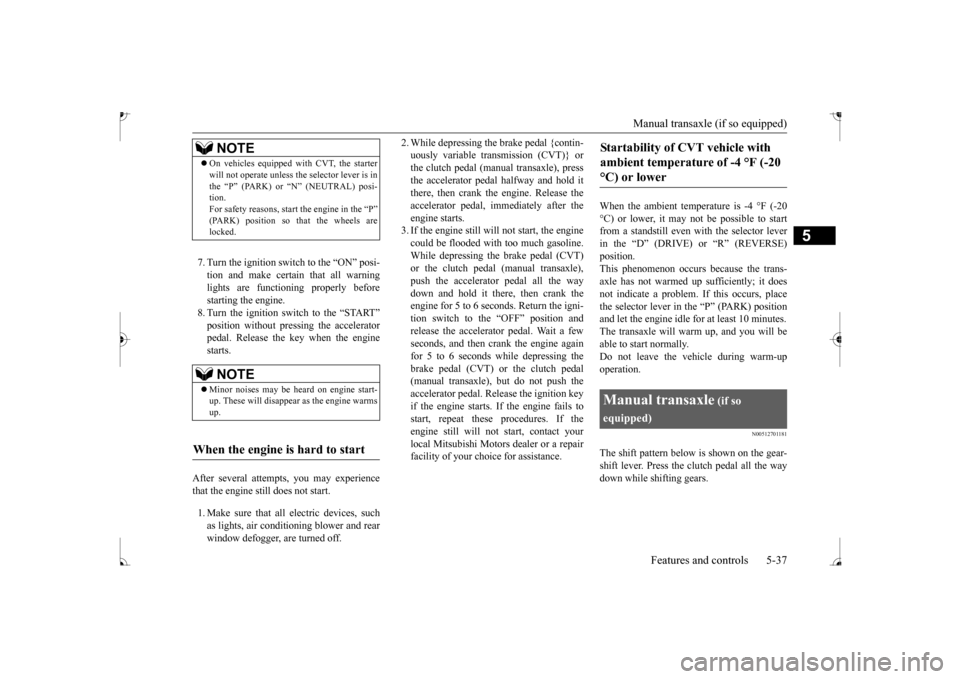 MITSUBISHI MIRAGE 2017 6.G Owners Manual Manual transaxle (if so equipped)
Features and controls 5-37
5
7. Turn the ignition switch to the “ON” posi- tion and make certain that all warning lights are functioning properly beforestarting MITSUBISHI MIRAGE 2017 6.G Owners Manual Manual transaxle (if so equipped)
Features and controls 5-37
5
7. Turn the ignition switch to the “ON” posi- tion and make certain that all warning lights are functioning properly beforestarting