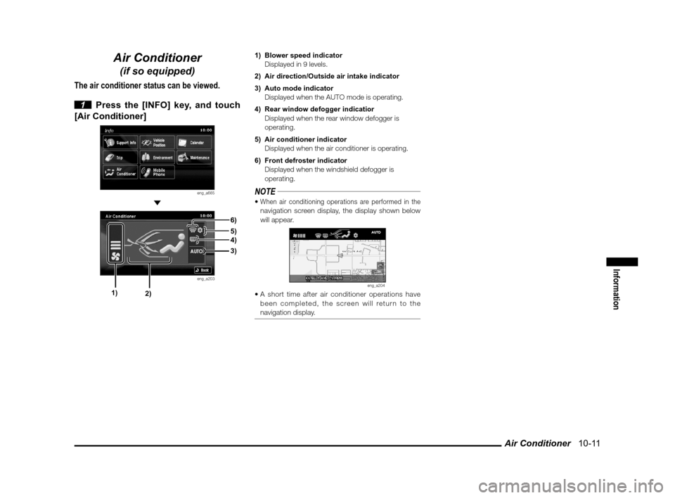 MITSUBISHI OUTLANDER 2010 2.G MMCS Manual Air Conditioner   10-11
Information
Air Conditioner
(if so equipped)
The air conditioner status can be viewed.
 
1  Press the [INFO] key, and touch 
[Air Conditioner]
eng_a665 
eng_a203
1)  Blower spe