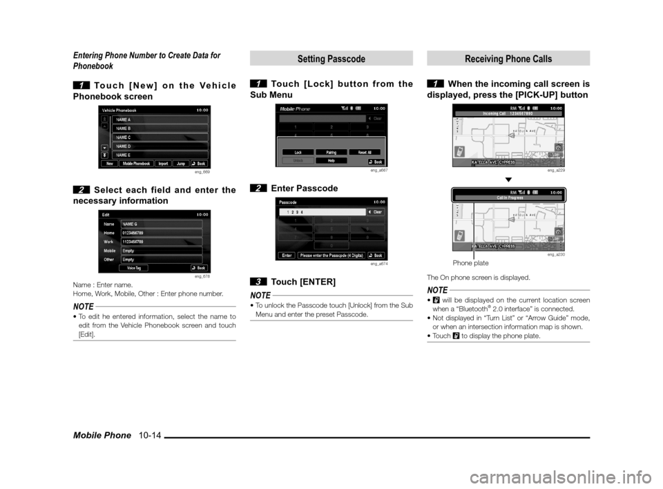 MITSUBISHI OUTLANDER 2010 2.G MMCS Manual Mobile Phone   10-14
Entering Phone Number to Create Data for 
Phonebook
 
1  Touch [New] on the Vehicle 
Phonebook screen
eng_669
 2  Select each field and enter the 
necessary information
eng_678Nam