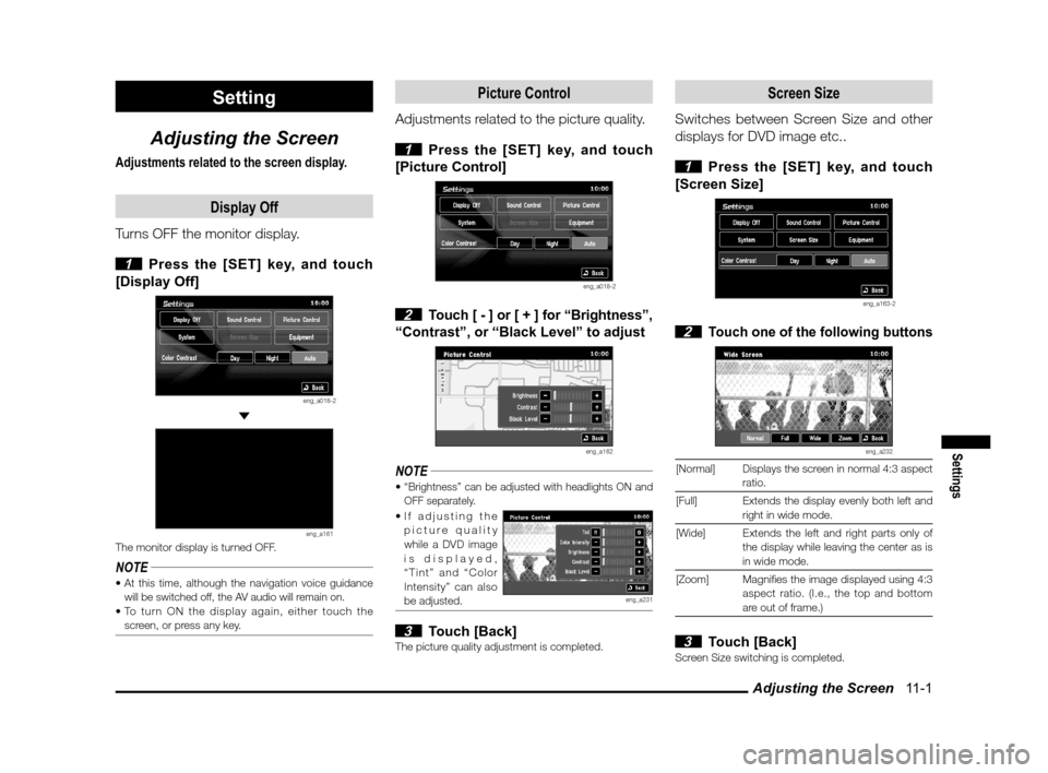 MITSUBISHI OUTLANDER 2010 2.G MMCS Manual Adjusting the Screen   11-1
Settings
Setting
Adjusting the Screen
Adjustments related to the screen display.
Display Off
Turns OFF the monitor display.
 
1  Press the [SET] key, and touch 
[Display Of