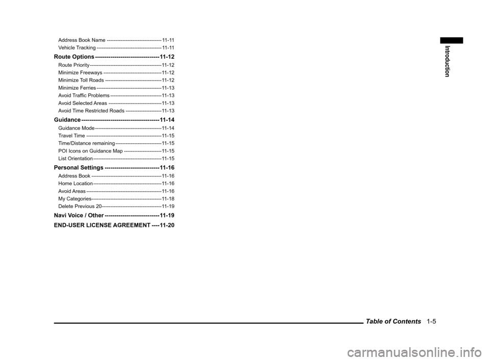 MITSUBISHI OUTLANDER 2010 2.G MMCS Manual Table of Contents   1-5
IntroductionAddress Book Name -------------------------------- 11-11
Vehicle Tracking -------------------------------------- 11-11
Route Options -------------------------------