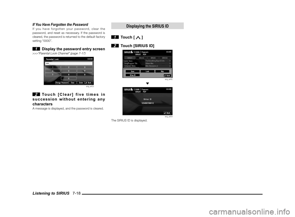 MITSUBISHI OUTLANDER 2010 2.G MMCS Manual Listening to SIRIUS   7-18
If You Have Forgotten the PasswordIf you have forgotten your password, clear the 
password, and reset as necessary. If the password is 
cleared, the password is returned to 