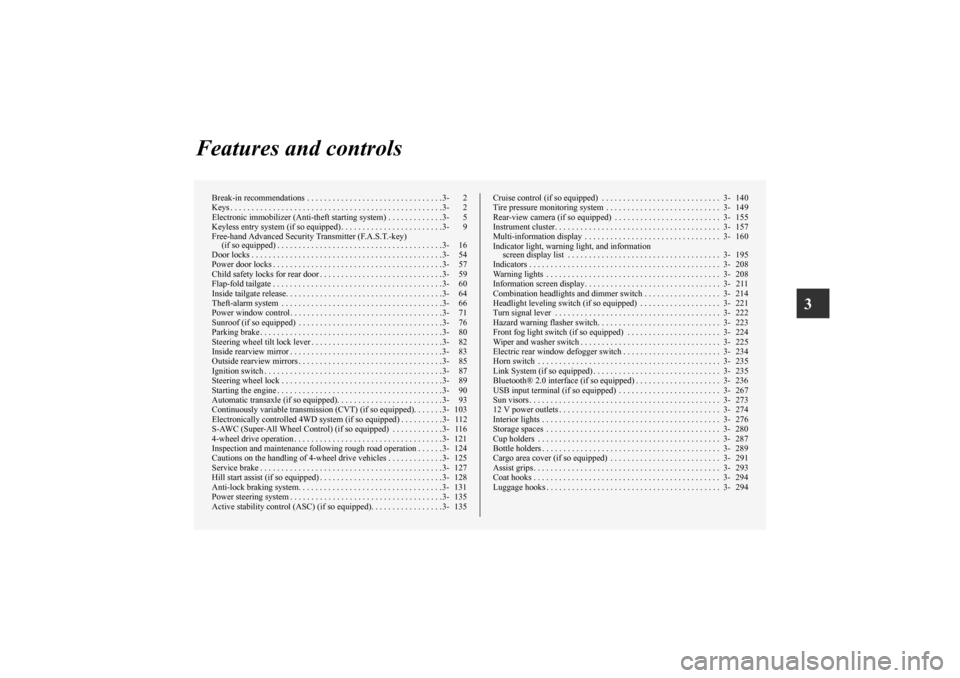 MITSUBISHI OUTLANDER 2010 2.G Owners Manual 3
Features and controls
Break-in recommendations  . . . . . . . . . . . . . . . . . . . . . . . . . . . . . . . .3- 2
Keys . . . . . . . . . . . . . . . . . . . . . . . . . . . . . . . . . . . . . . .