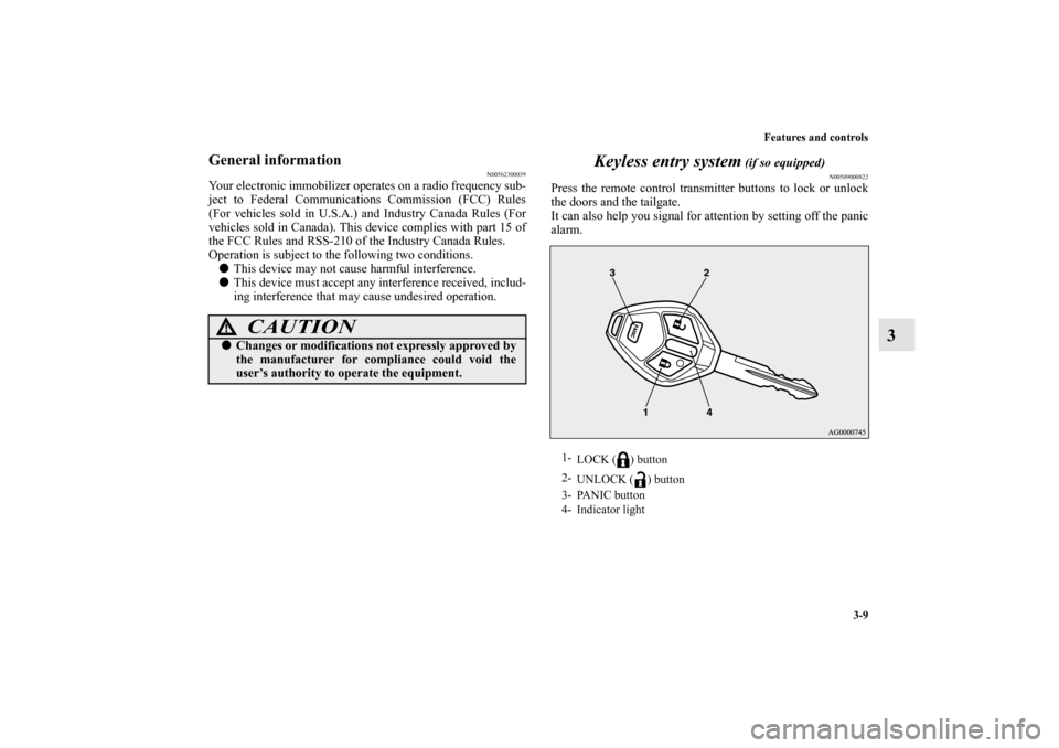 MITSUBISHI OUTLANDER 2010 2.G Owners Manual Features and controls
3-9
3
General information
N00562300039
Your electronic immobilizer operates on a radio frequency sub-
ject to Federal Communications Commission (FCC) Rules
(For vehicles sold in 