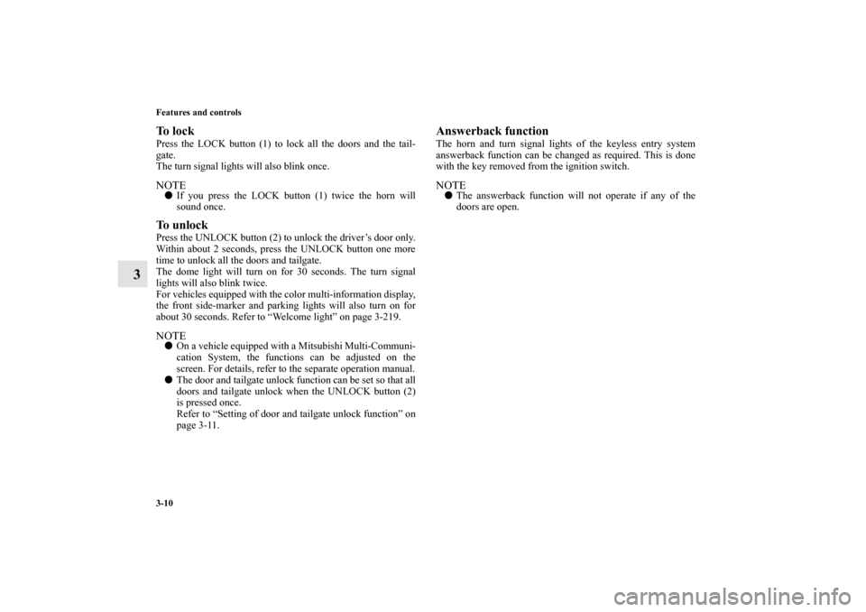 MITSUBISHI OUTLANDER 2010 2.G Owners Manual 3-10 Features and controls
3
To  l o c kPress the LOCK button (1) to lock all the doors and the tail-
gate.
The turn signal lights will also blink once.NOTE
If you press the LOCK button (1) twice the