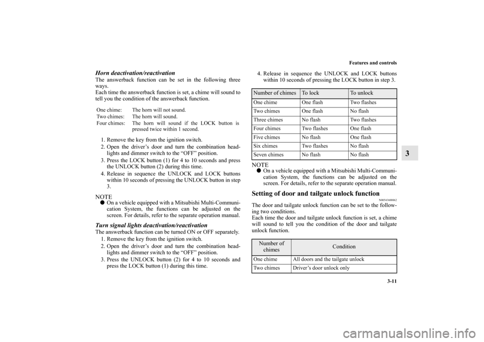 MITSUBISHI OUTLANDER 2010 2.G Owners Manual Features and controls
3-11
3
Horn deactivation/reactivationThe answerback function can be set in the following three
ways.
Each time the answerback function is set, a chime will sound to
tell you the 