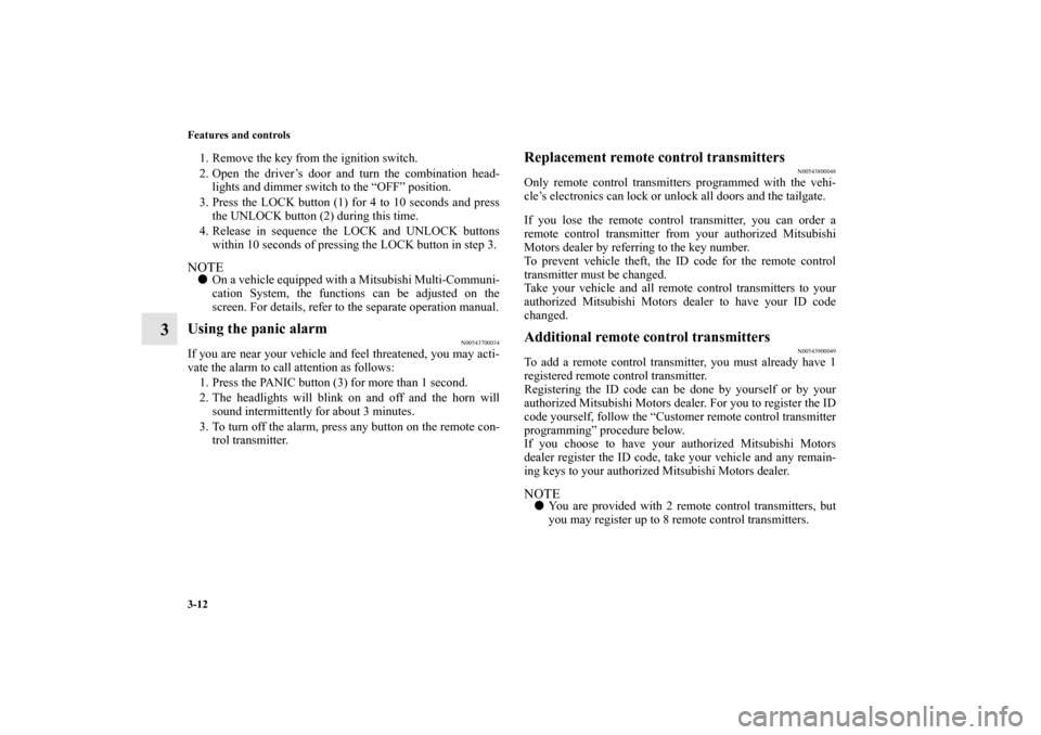 MITSUBISHI OUTLANDER 2010 2.G Owners Manual 3-12 Features and controls
3
1. Remove the key from the ignition switch.
2. Open the driver’s door and turn the combination head-
lights and dimmer switch to the “OFF” position.
3. Press the LOC