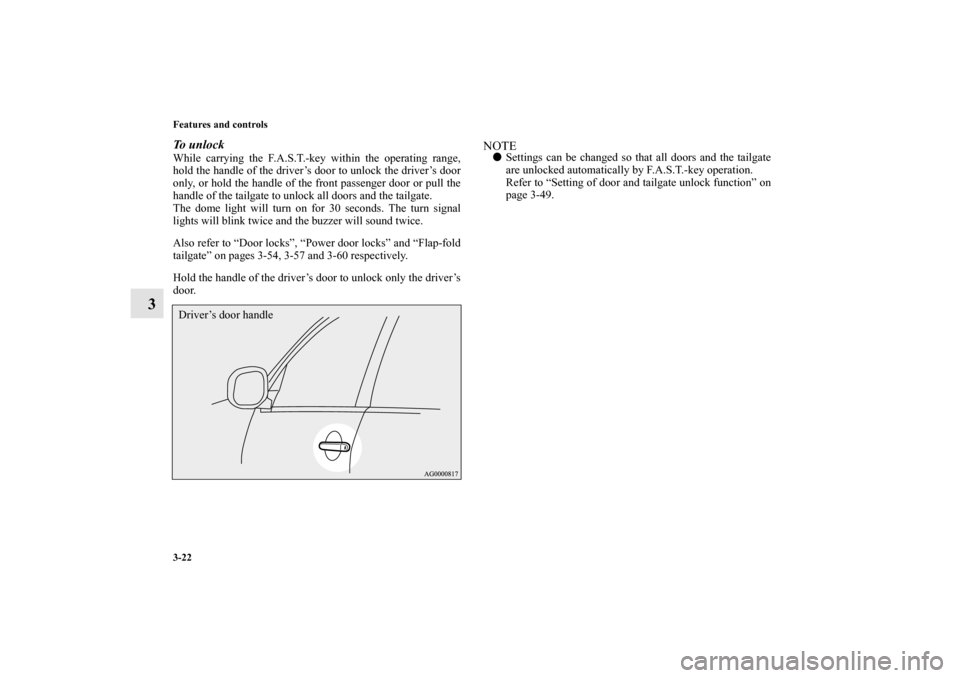 MITSUBISHI OUTLANDER 2010 2.G Owners Manual 3-22 Features and controls
3
To unlockWhile carrying the F.A.S.T.-key within the operating range,
hold the handle of the driver’s door to unlock the driver’s door
only, or hold the handle of the f